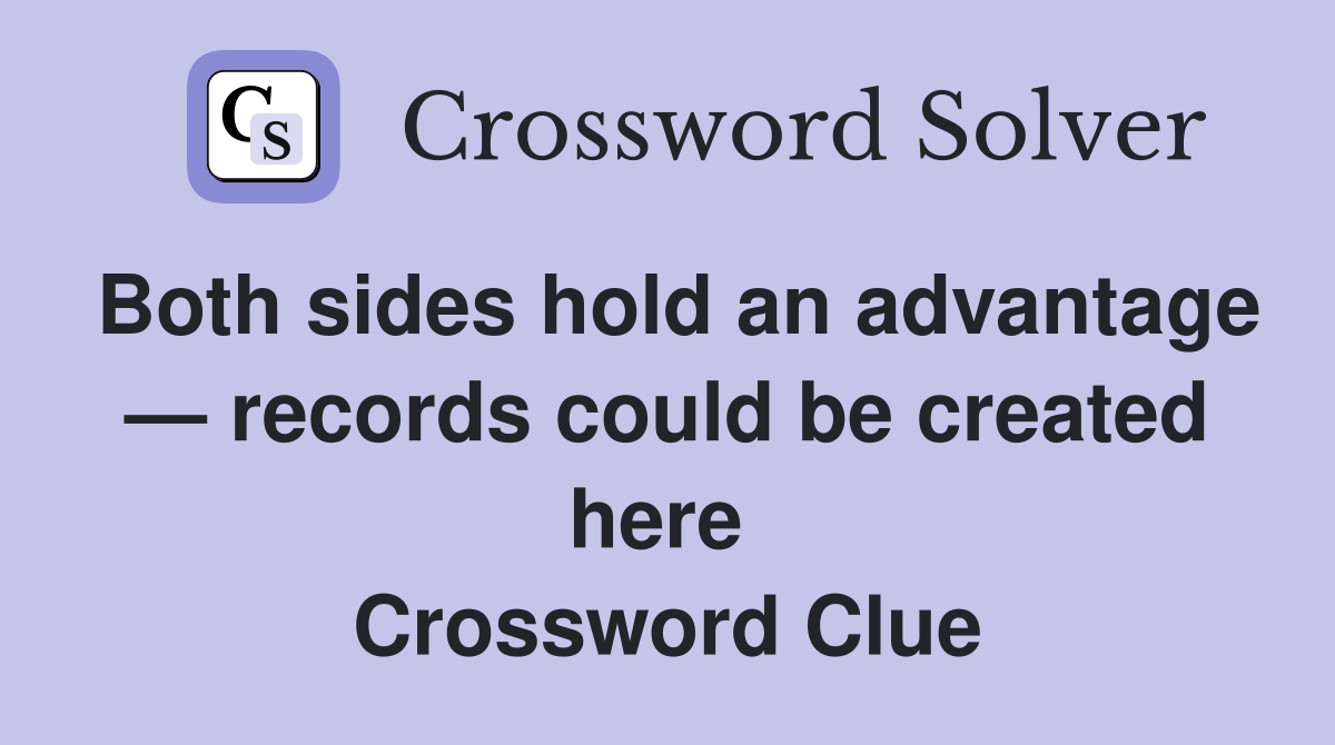 Both sides hold an advantage — records could be created here  Crossword Clue