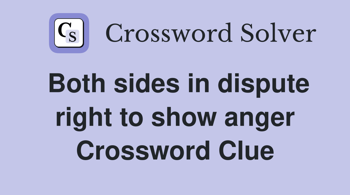 Both sides in dispute right to show anger Crossword Clue