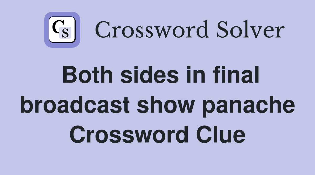 Both sides in final broadcast show panache Crossword Clue