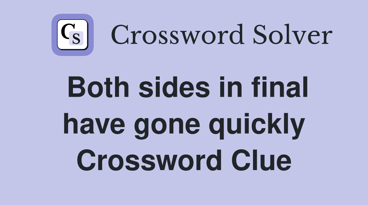 Both sides in final have gone quickly Crossword Clue