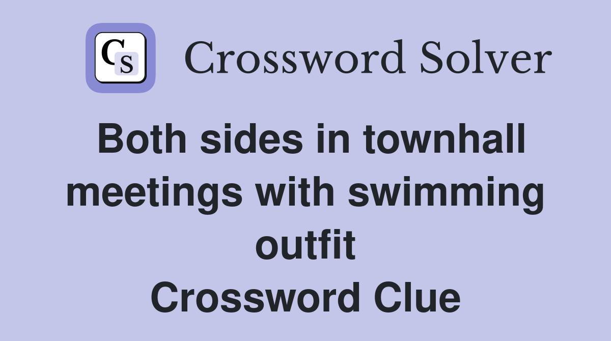 Both sides in townhall meetings with swimming outfit Crossword Clue