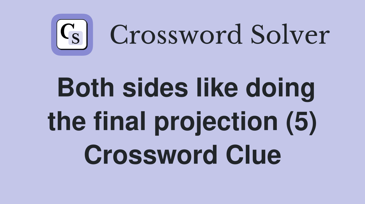 Both sides like doing the final projection (5) Crossword Clue