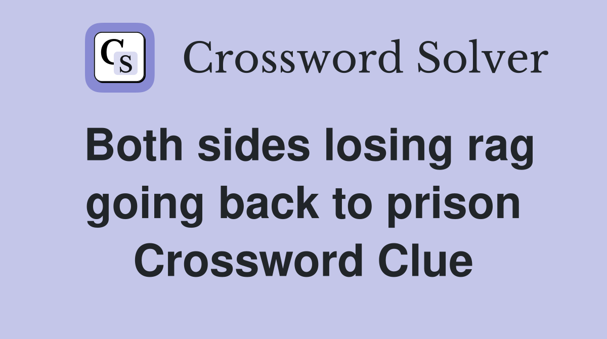 Both sides losing rag going back to prison Crossword Clue