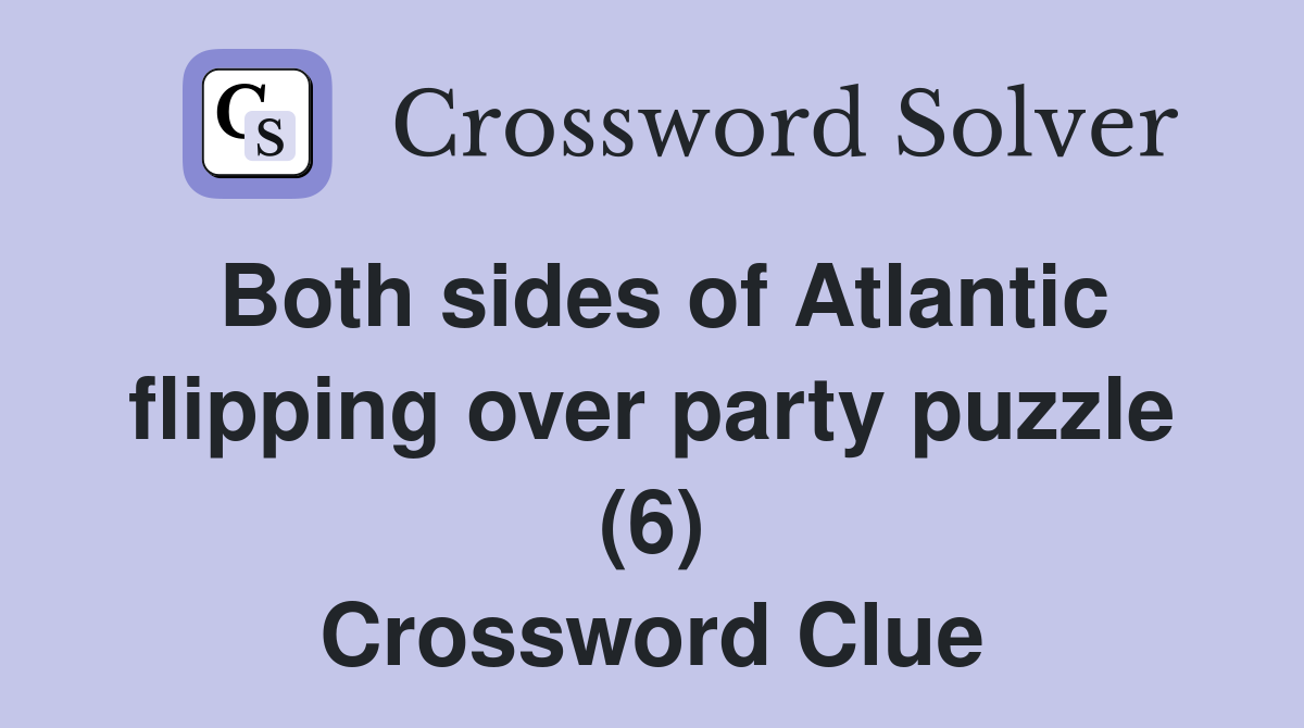 Both sides of Atlantic flipping over party puzzle (6) Crossword Clue