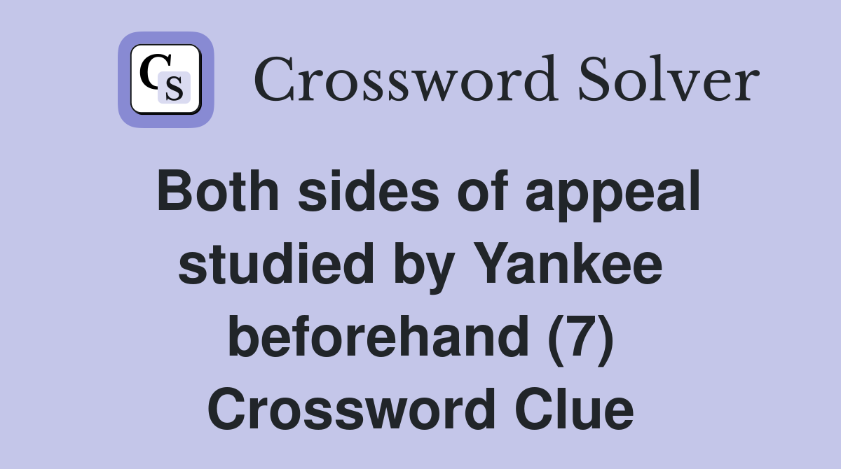 Both sides of appeal studied by Yankee beforehand (7) Crossword Clue