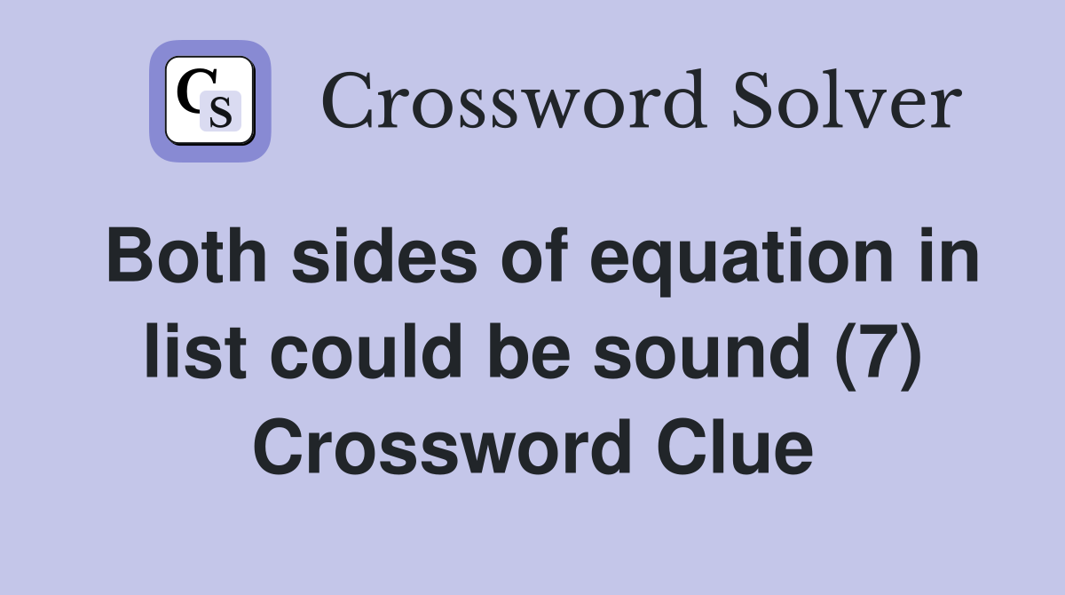 Both sides of equation in list could be sound (7) Crossword Clue