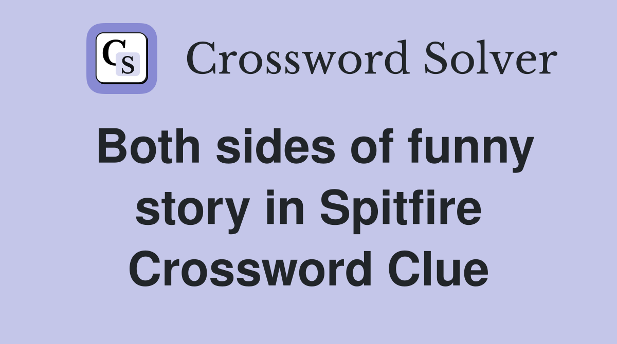 Both sides of funny story in Spitfire Crossword Clue