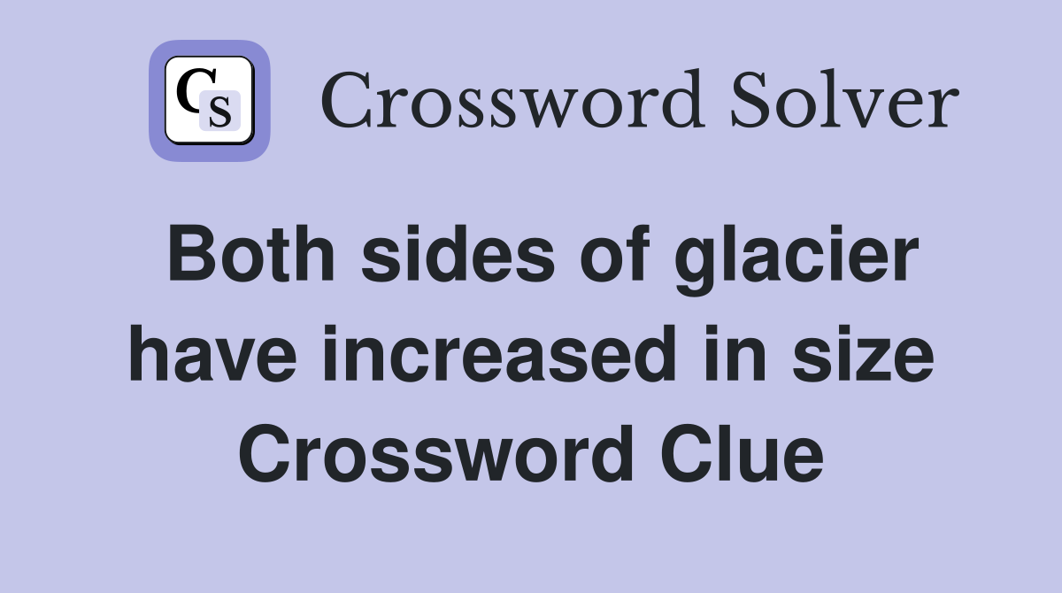 Both sides of glacier have increased in size Crossword Clue