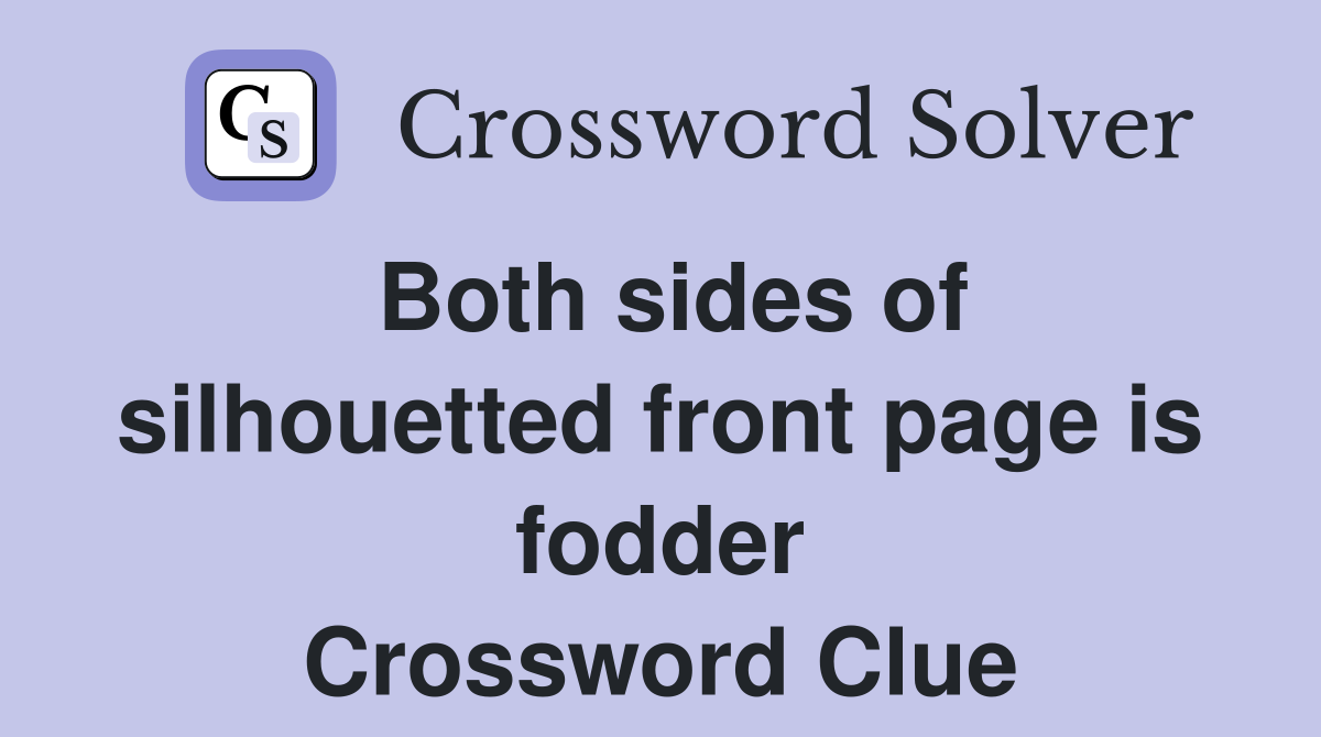 Both sides of silhouetted front page is fodder Crossword Clue