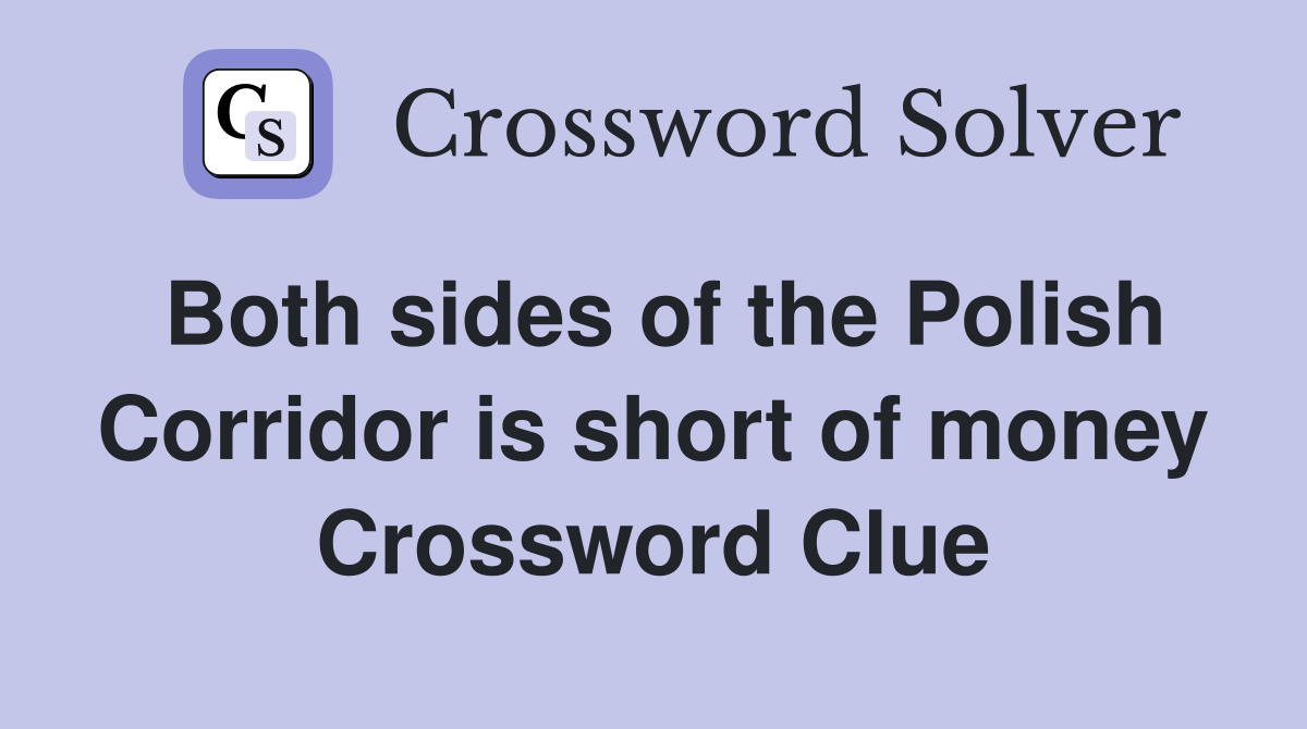 Both sides of the Polish Corridor is short of money Crossword Clue