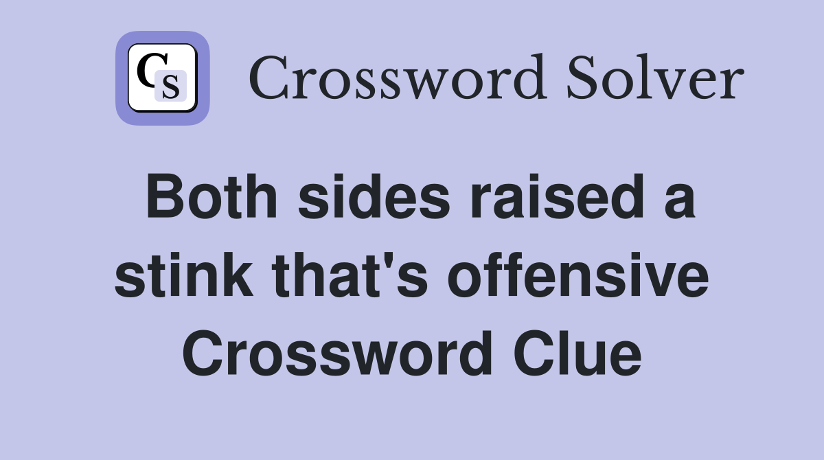 Both sides raised a stink that's offensive Crossword Clue