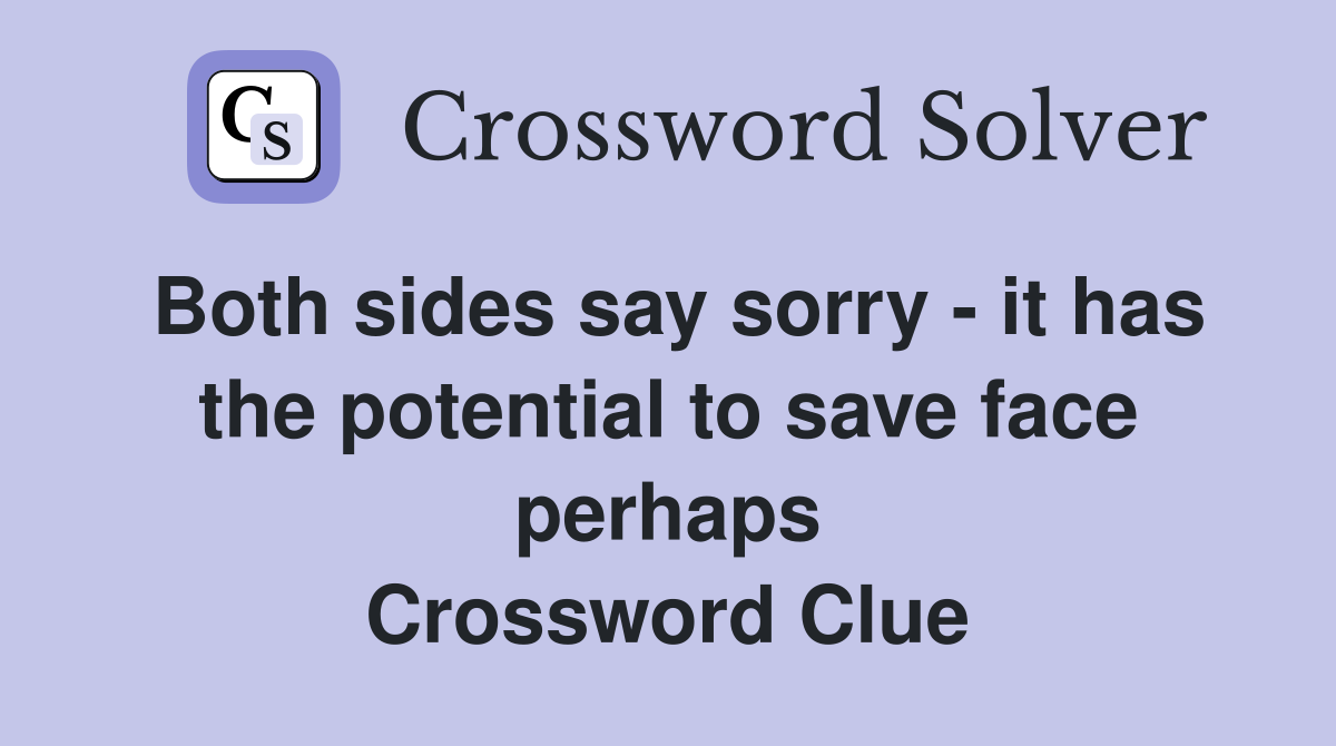 Both sides say sorry - it has the potential to save face perhaps Crossword Clue