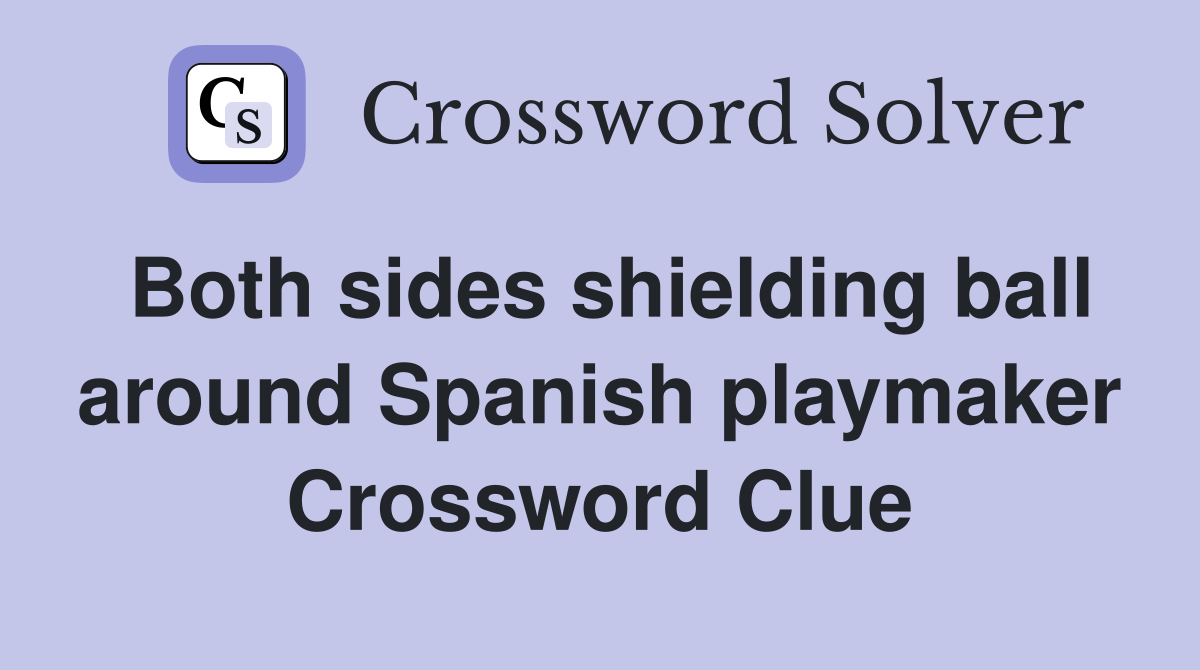 Both sides shielding ball around Spanish playmaker Crossword Clue