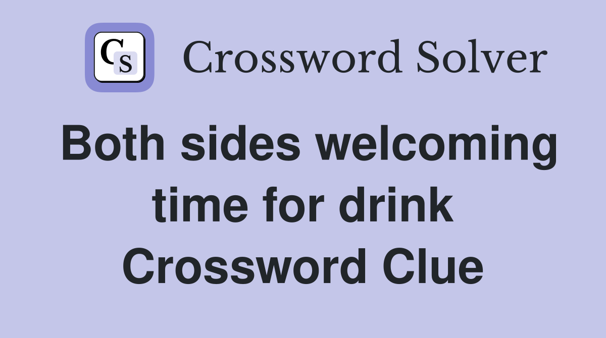 Both sides welcoming time for drink Crossword Clue