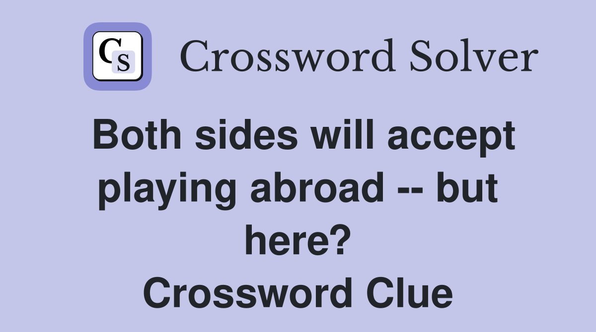 Both sides will accept playing abroad -- but here? Crossword Clue