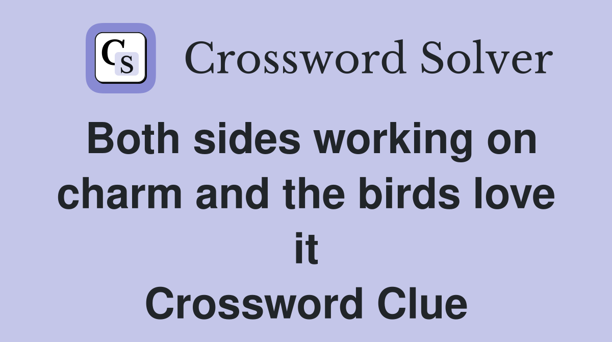 Both sides working on charm and the birds love it Crossword Clue