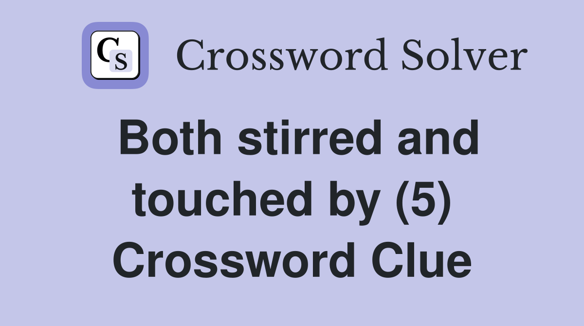 Both stirred and touched by (5) Crossword Clue