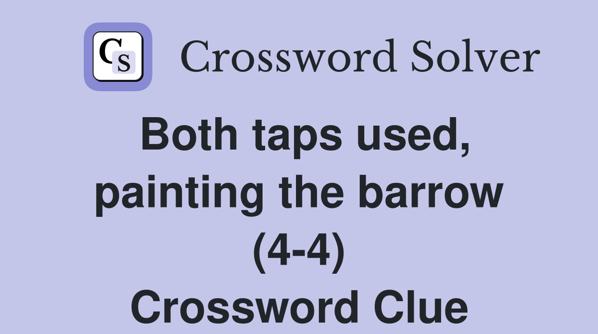 Both taps used, painting the barrow (4-4) Crossword Clue