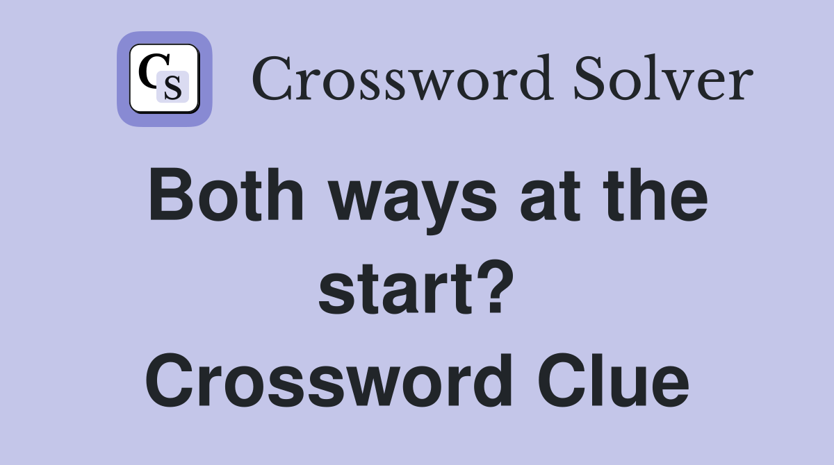 Both ways at the start? Crossword Clue