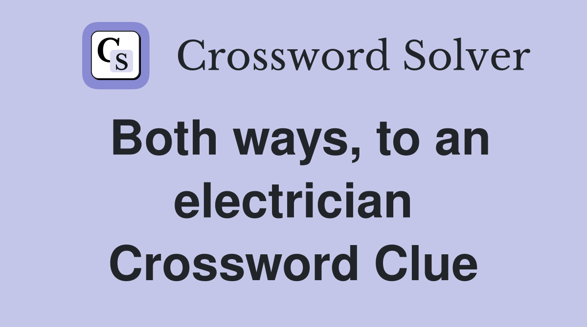 Both ways, to an electrician Crossword Clue