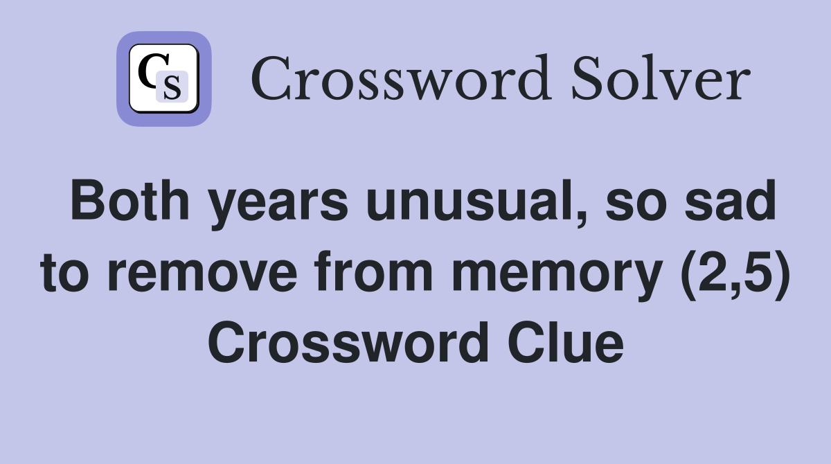 Both years unusual, so sad to remove from memory (2,5) Crossword Clue