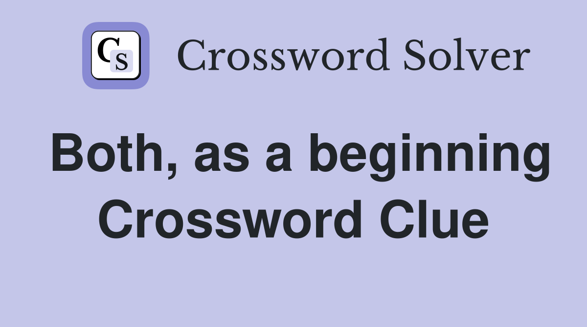 Both, as a beginning Crossword Clue
