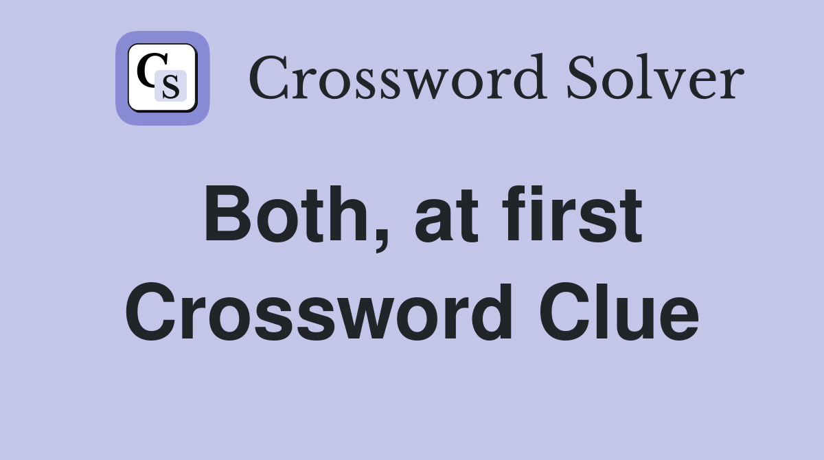 Both, at first Crossword Clue