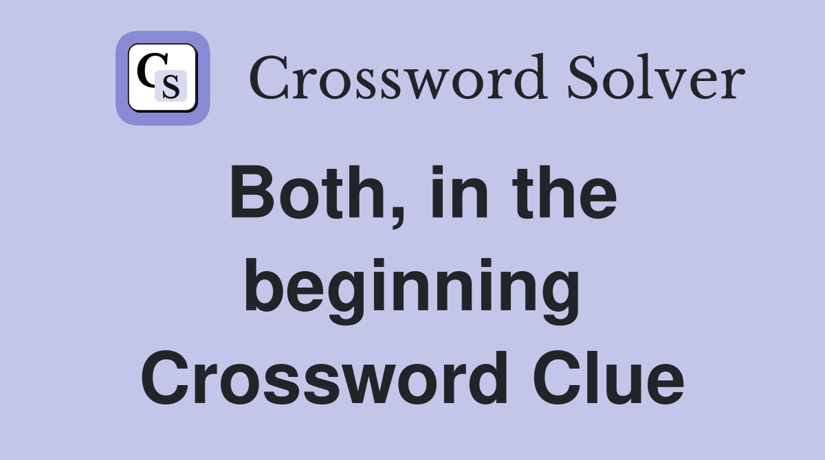 Both, in the beginning Crossword Clue