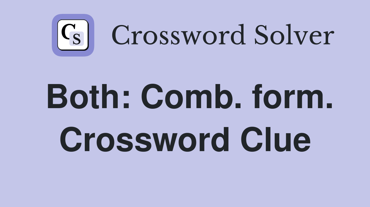 Both: Comb. form. Crossword Clue