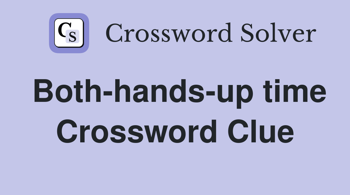 Both-hands-up time Crossword Clue