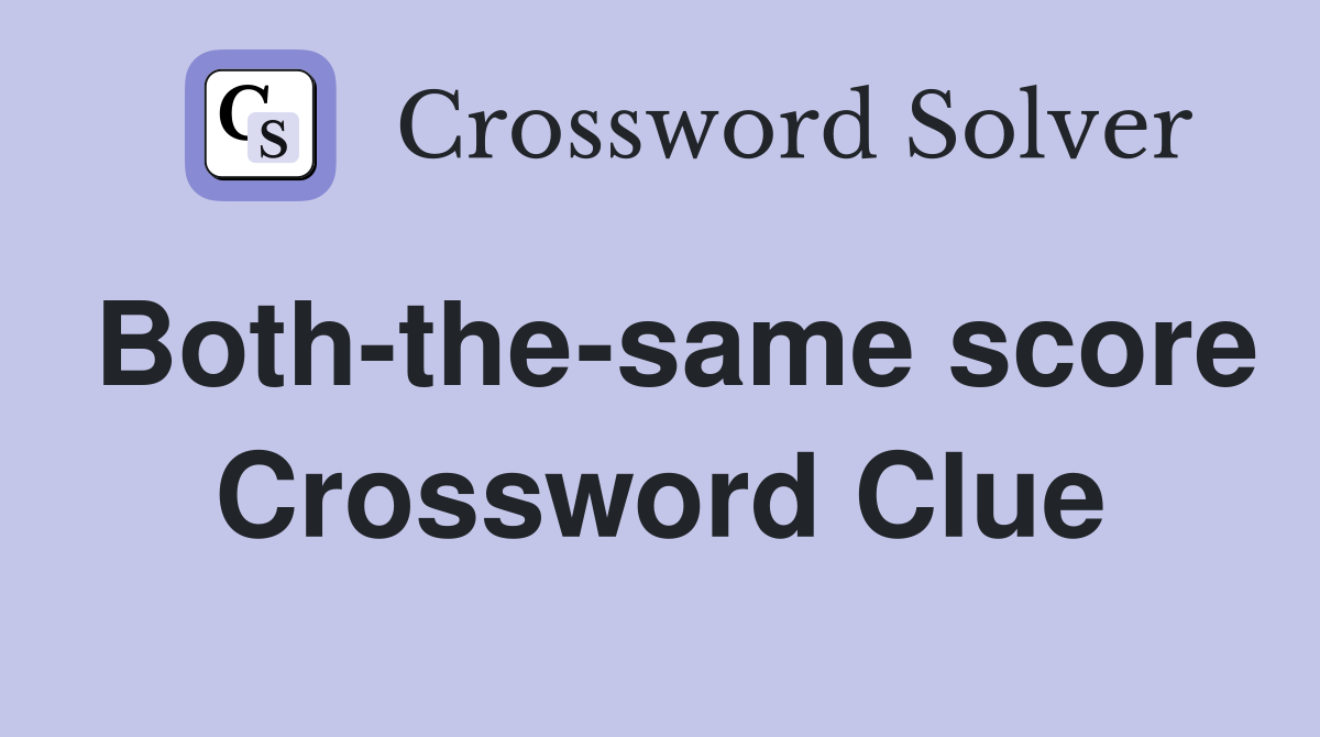 Both-the-same score Crossword Clue