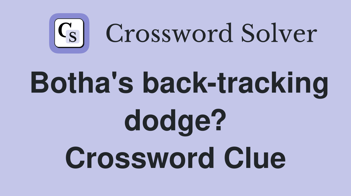 Botha's back-tracking dodge? Crossword Clue