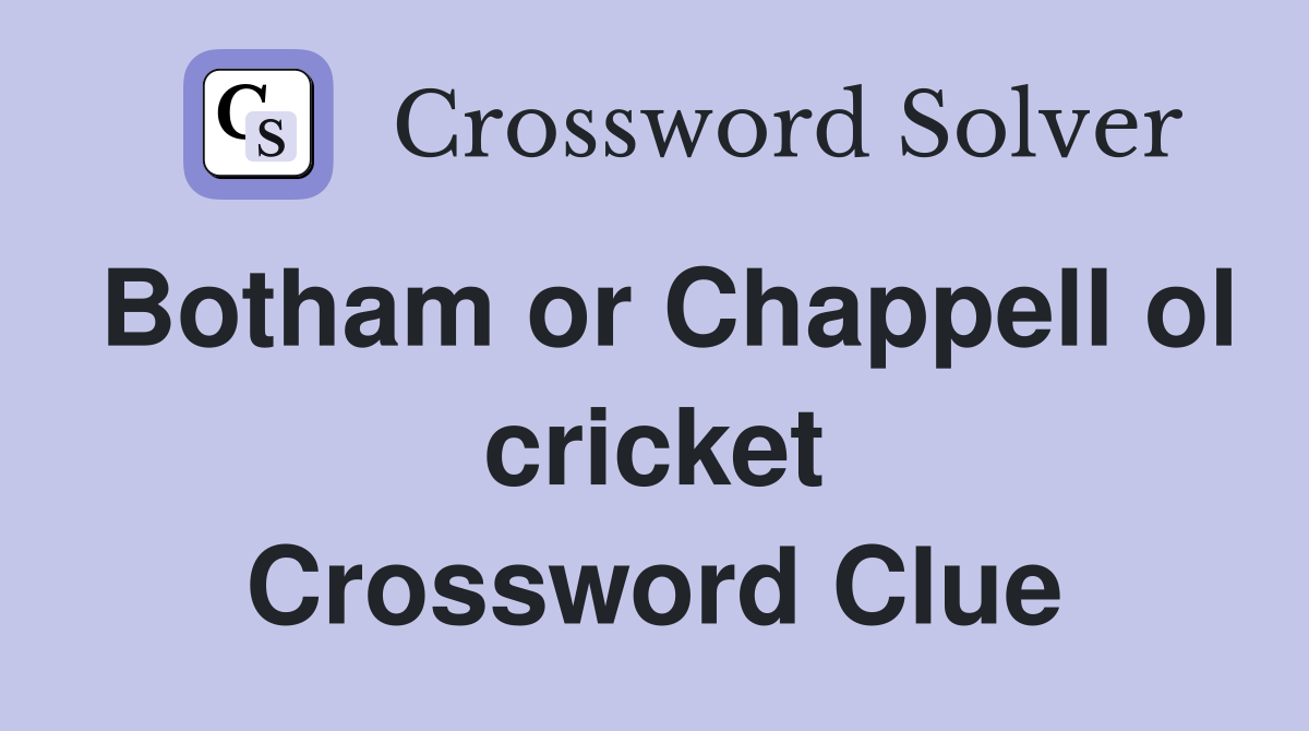 Botham or Chappell ol cricket Crossword Clue