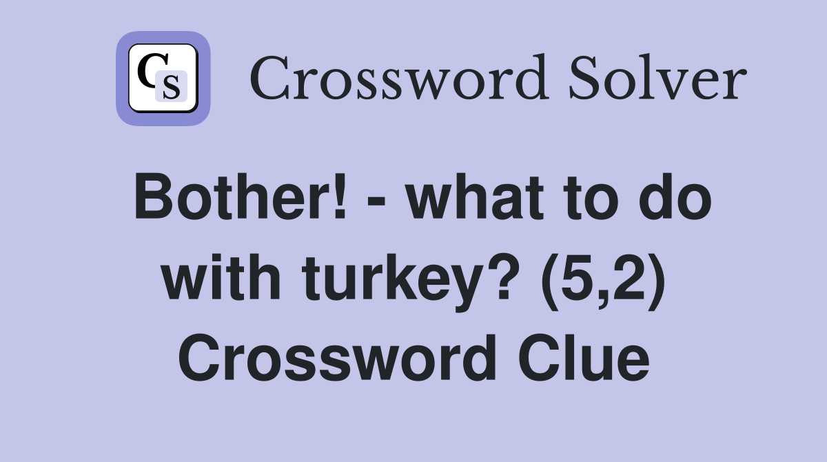 Bother! - what to do with turkey? (5,2) Crossword Clue