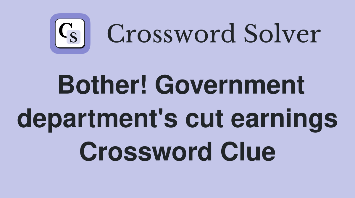 Bother! Government department's cut earnings Crossword Clue