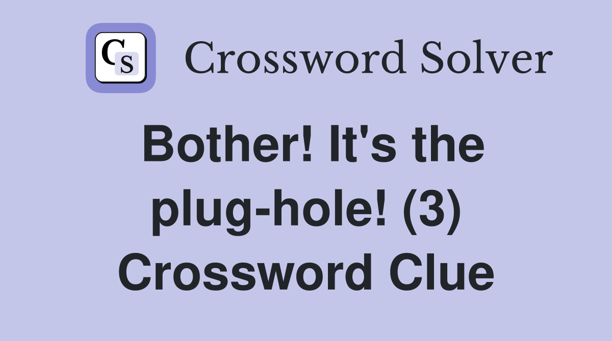 Bother! It's the plug-hole! (3) Crossword Clue