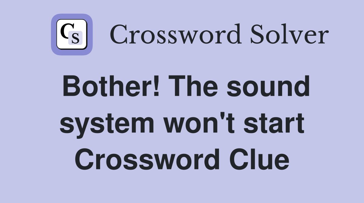 Bother! The sound system won't start Crossword Clue