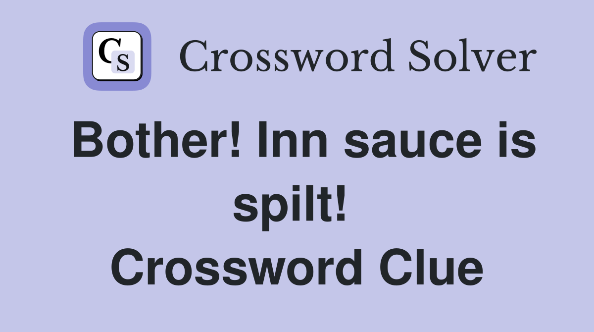 Bother! Inn sauce is spilt!  Crossword Clue