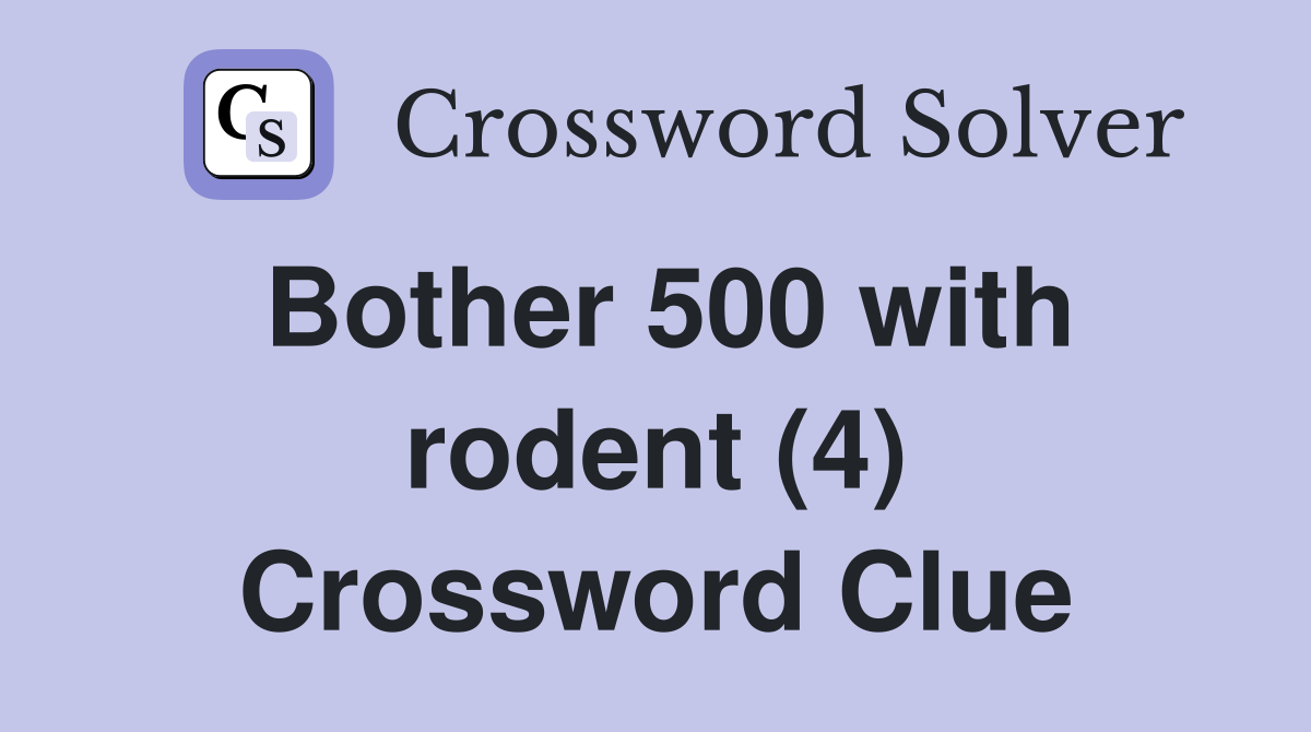 Bother 500 with rodent (4) Crossword Clue