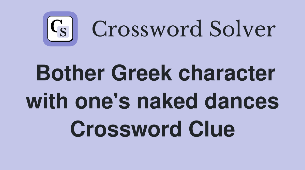 Bother Greek character with one's naked dances Crossword Clue
