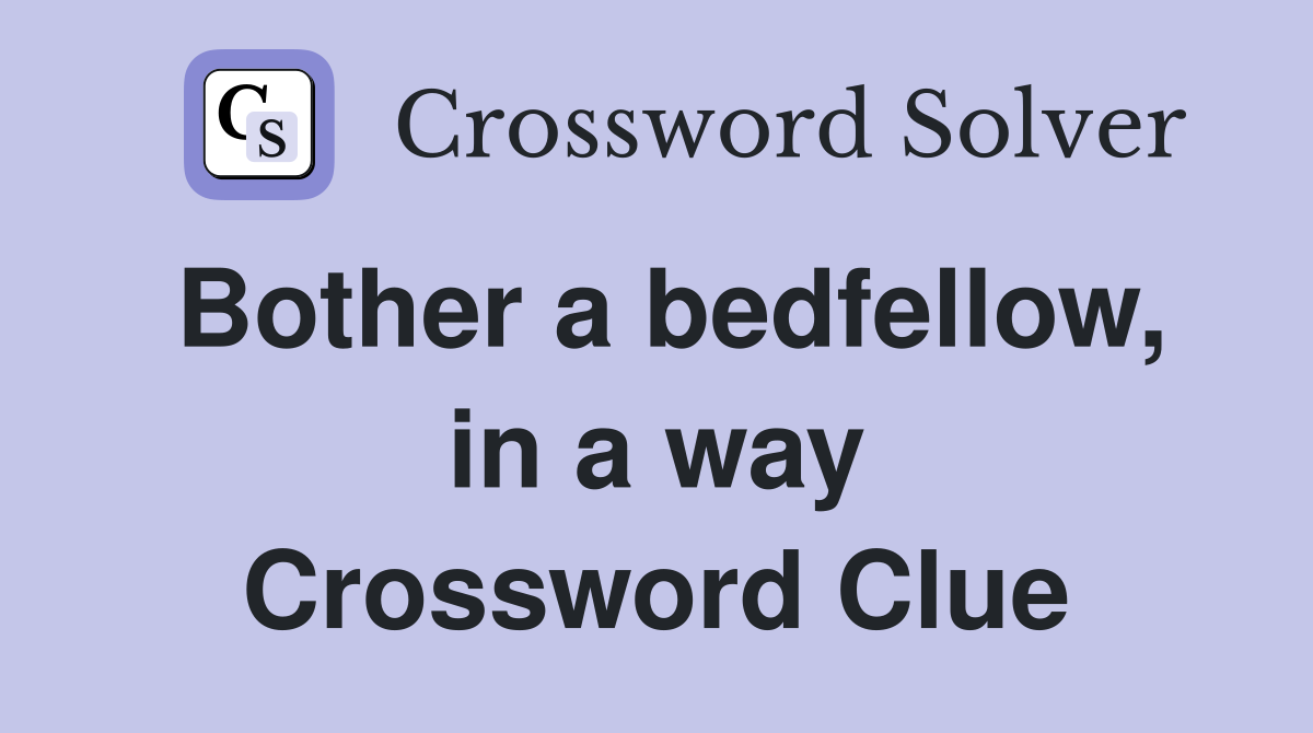 Bother a bedfellow, in a way Crossword Clue