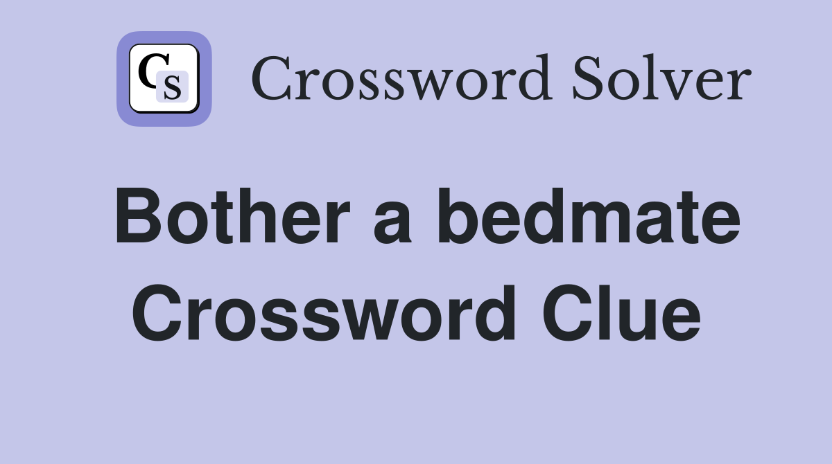 Bother a bedmate Crossword Clue