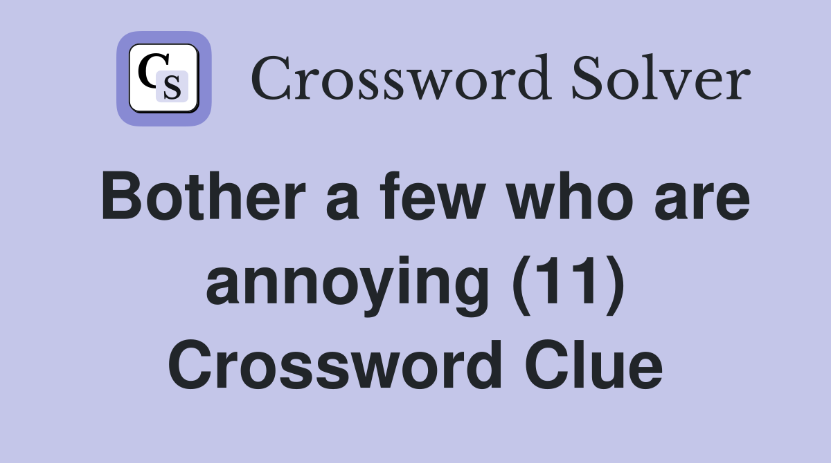 Bother a few who are annoying (11) Crossword Clue