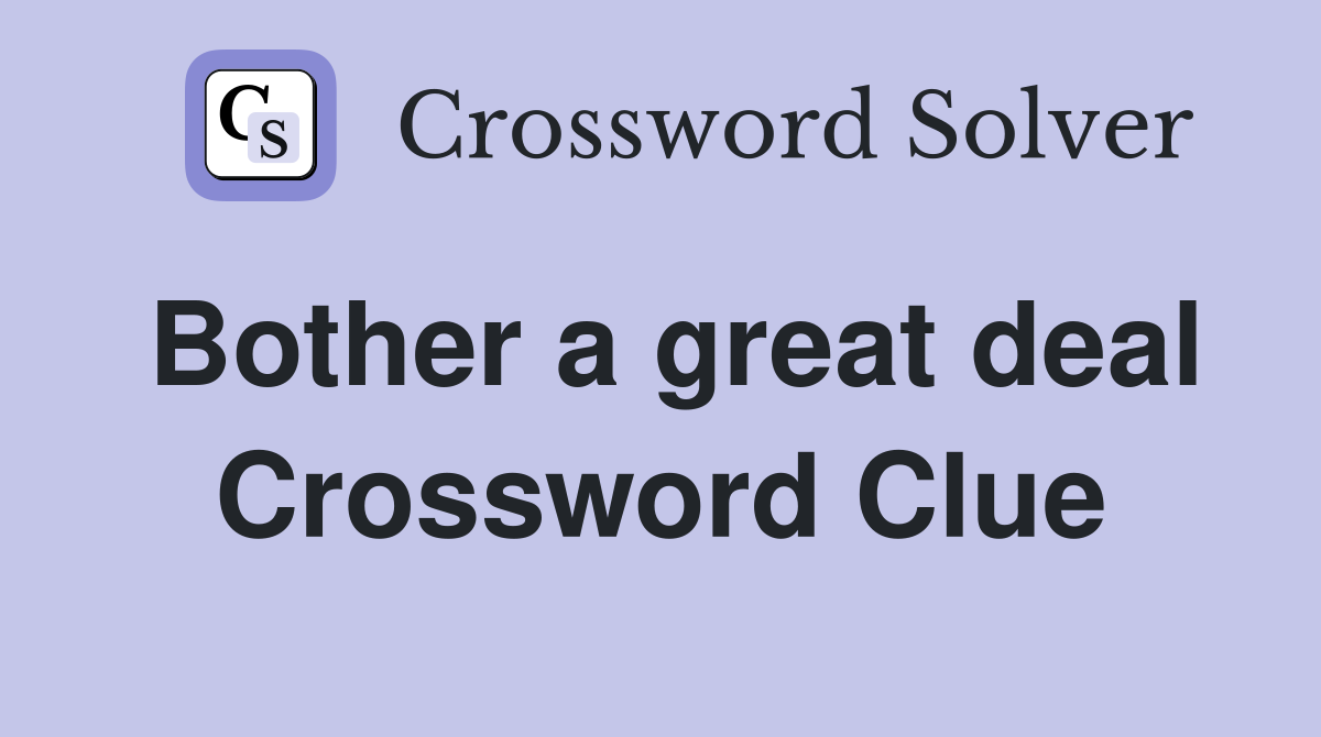 Bother a great deal Crossword Clue