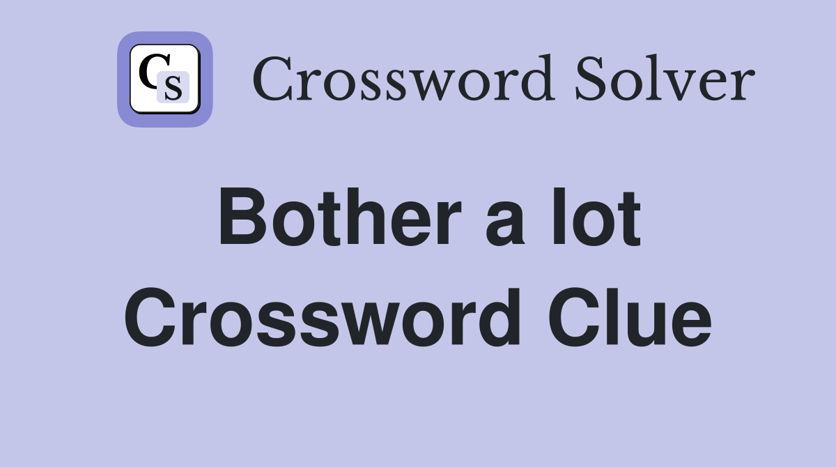 Bother a lot Crossword Clue