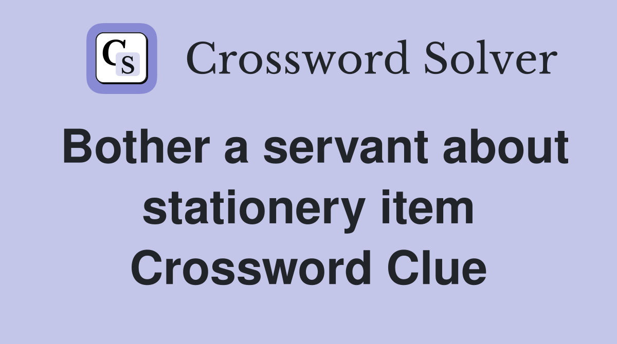 Bother a servant about stationery item Crossword Clue