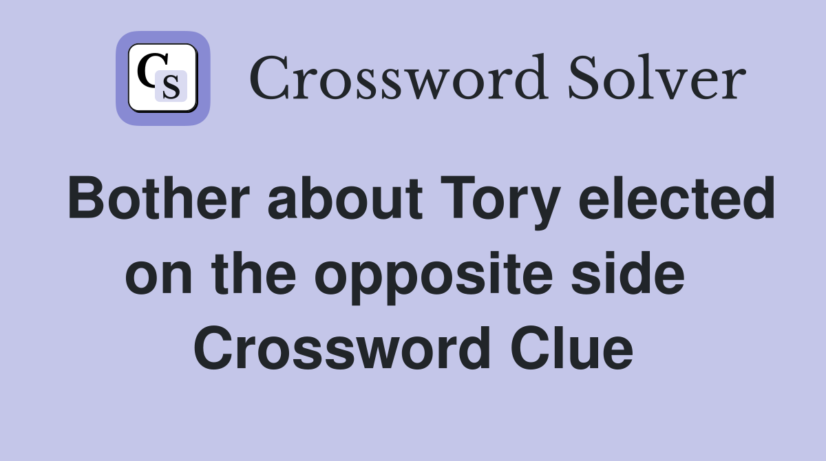 Bother about Tory elected on the opposite side  Crossword Clue