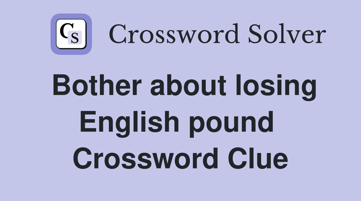 Bother about losing English pound  Crossword Clue