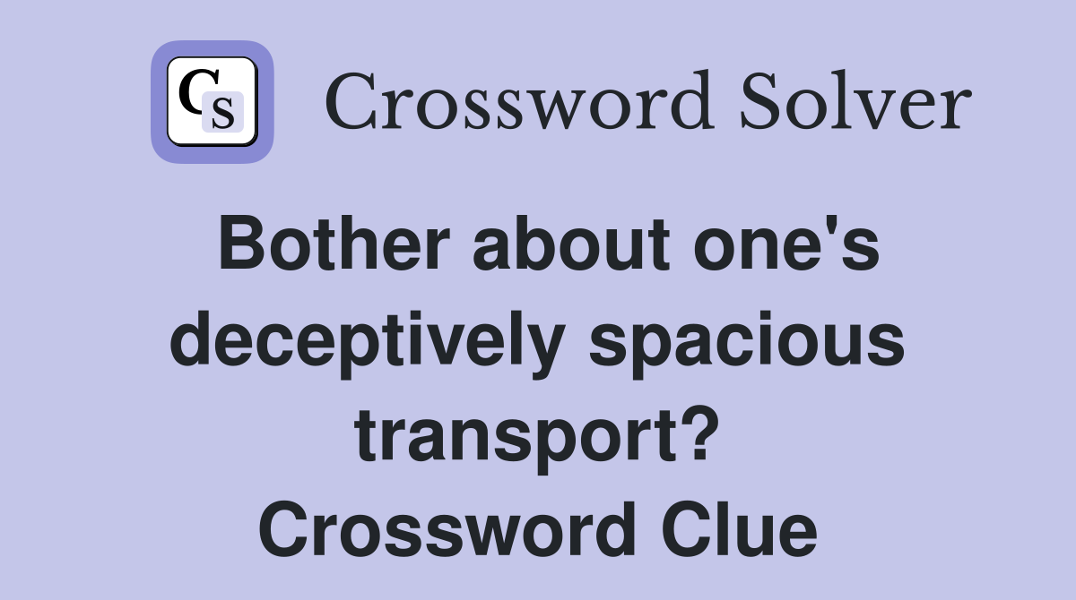 Bother about one's deceptively spacious transport? Crossword Clue