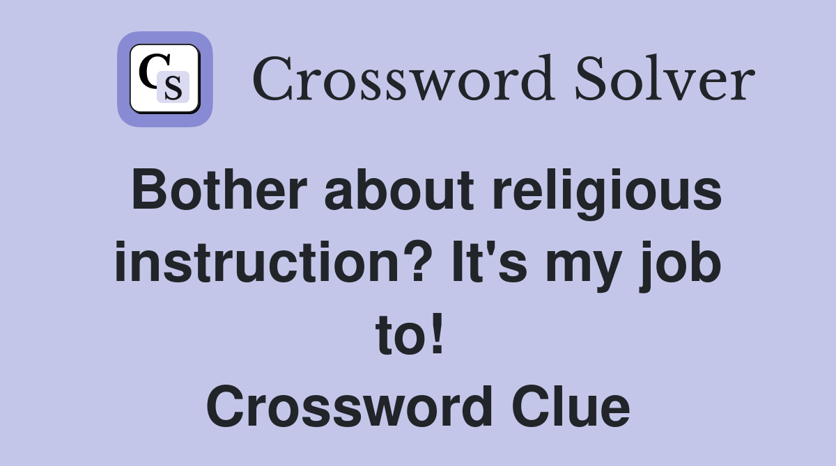 Bother about religious instruction? It's my job to!  Crossword Clue